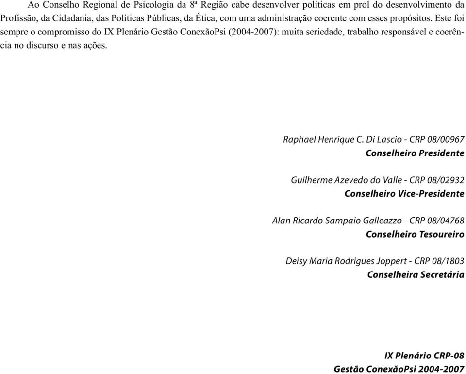 Este foi sempre o compromisso do IX Plenário Gestão ConexãoPsi (2004-2007): muita seriedade, trabalho responsável e coerência no discurso e nas ações. Raphael Henrique C.