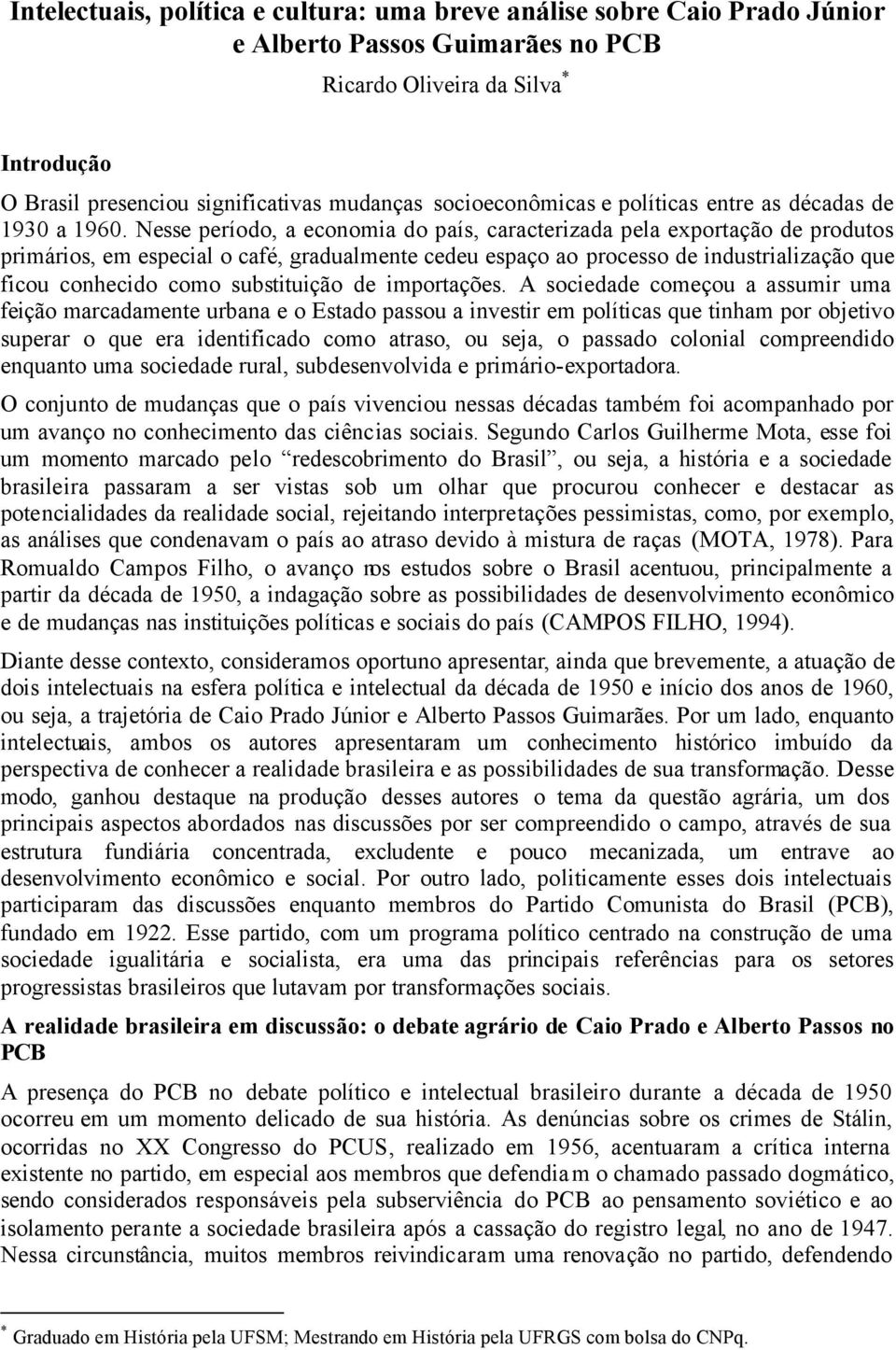 Nesse período, a economia do país, caracterizada pela exportação de produtos primários, em especial o café, gradualmente cedeu espaço ao processo de industrialização que ficou conhecido como