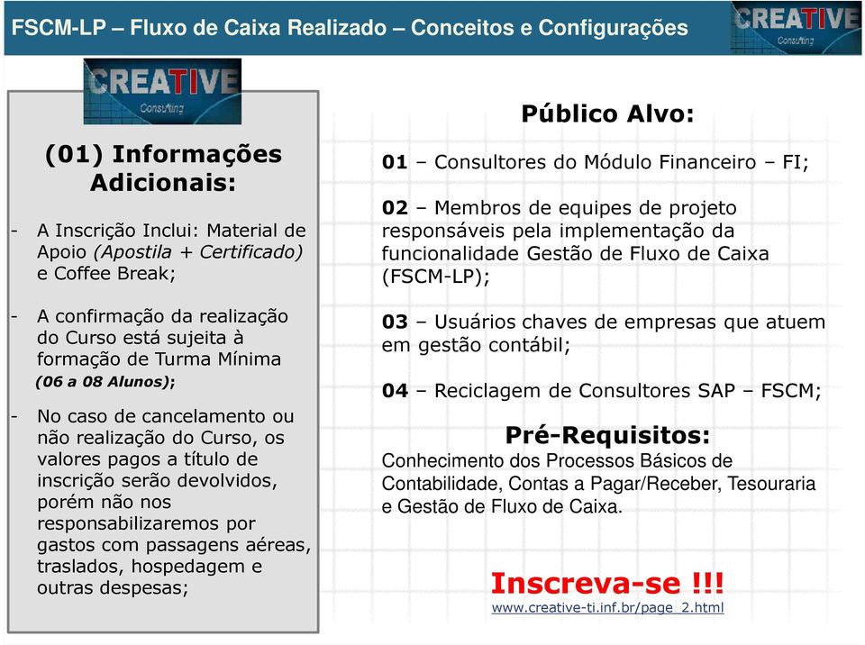 hospedagem e outras despesas; (FSCM-LP); Público Alvo: 01 Consultores do Módulo Financeiro FI; 02 Membros de equipes de projeto responsáveis pela implementação da funcionalidade Gestão de Fluxo de