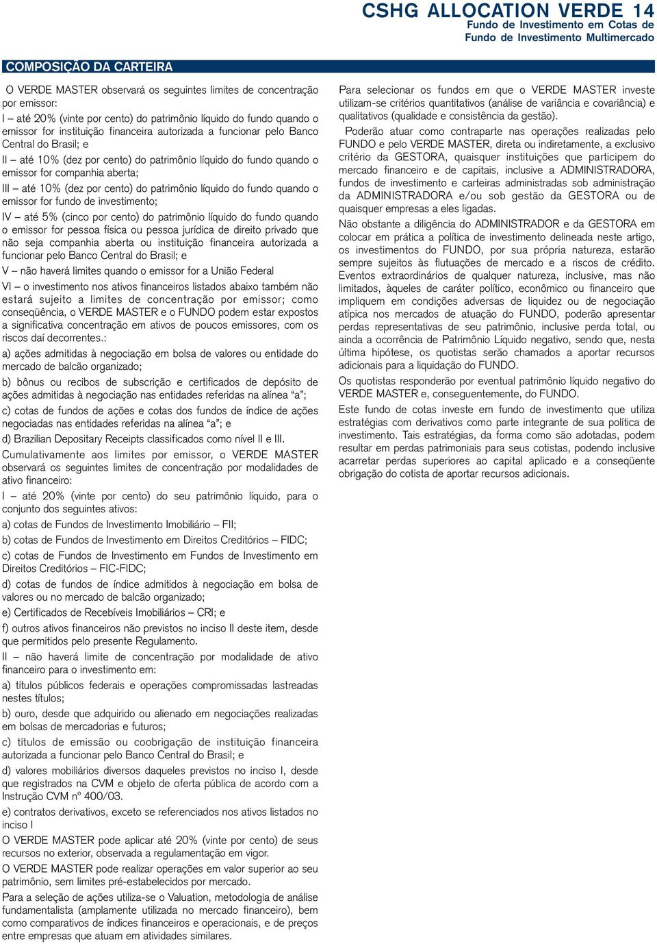 patrimônio líquido do fundo quando o emissor for fundo de investimento; IV até 5% (cinco por cento) do patrimônio líquido do fundo quando o emissor for pessoa física ou pessoa jurídica de direito