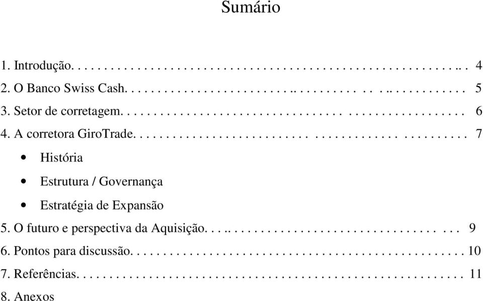 ................................................. 7 História Estrutura / Governança Estratégia de Expansão 5. O futuro e perspectiva da Aquisição....................................... 9 6.