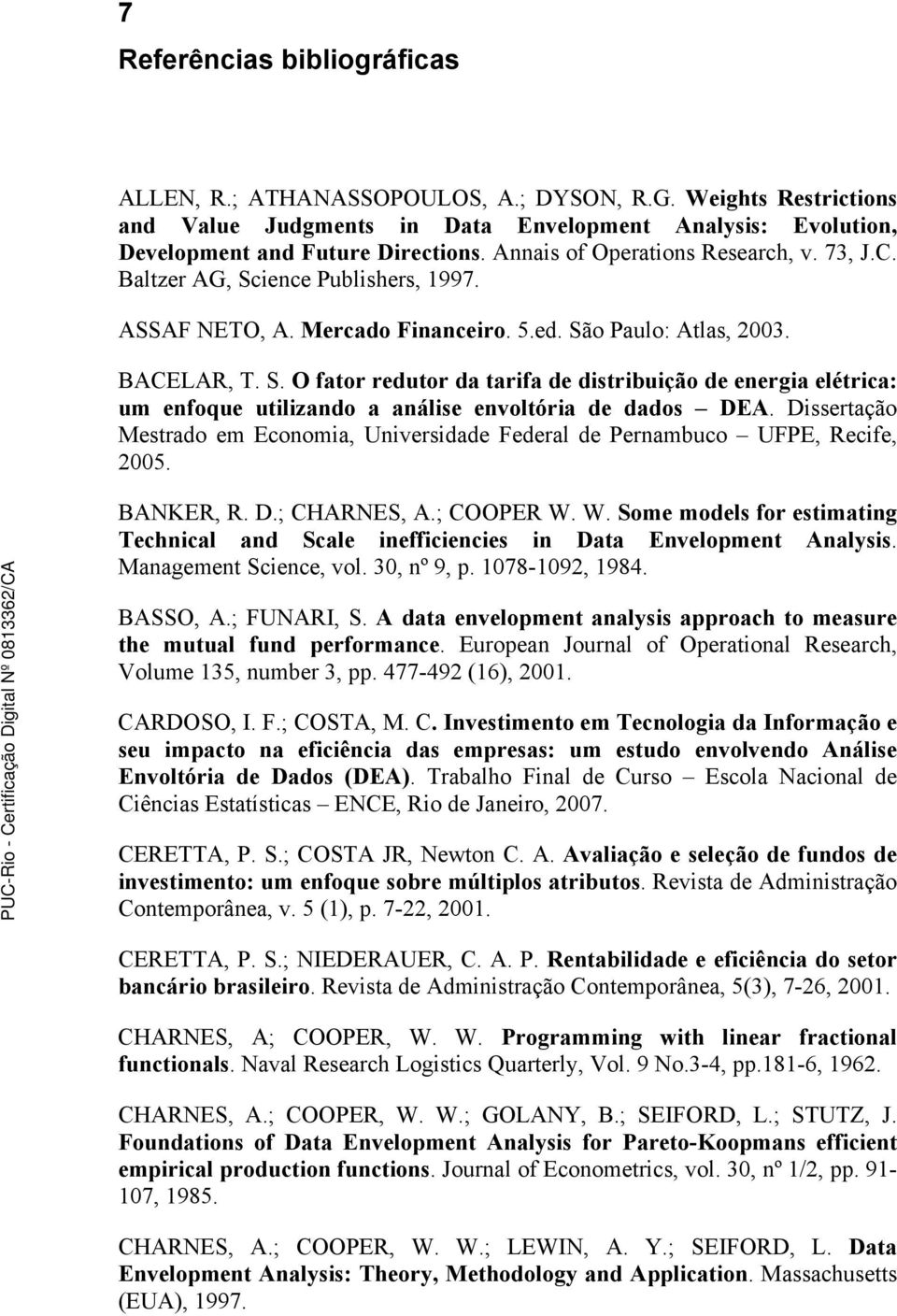 Dissertação Mestrado em Economia, Universidade Federal de Pernambuco UFPE, Recife, 2005. BANKER, R. D.; CHARNES, A.; COOPER W.