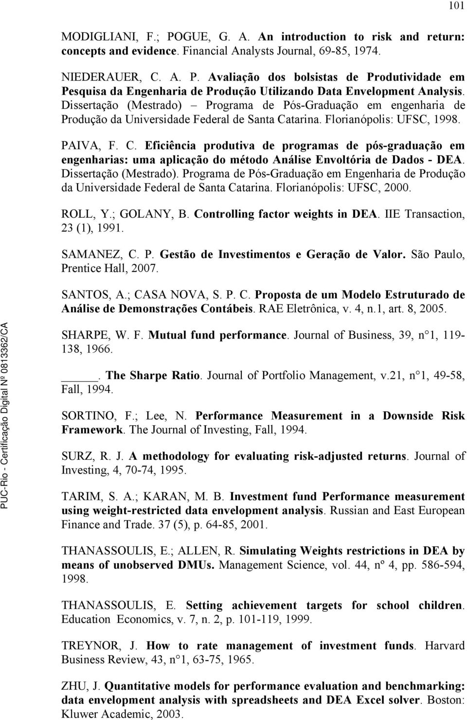 tarina. Florianópolis: UFSC, 1998. PAIVA, F. C. Eficiência produtiva de programas de pós-graduação em engenharias: uma aplicação do método Análise Envoltória de Dados - DEA. Dissertação (Mestrado).