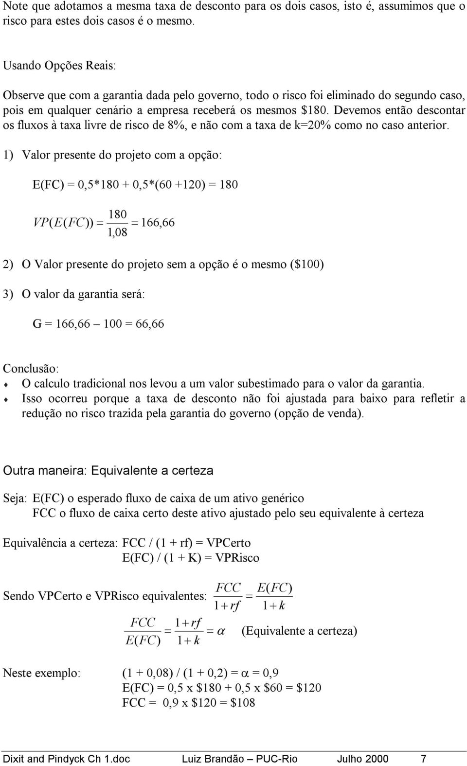 Devemos então descontar os fluxos à taxa livre de risco de 8%, e não com a taxa de k=20% como no caso anterior.