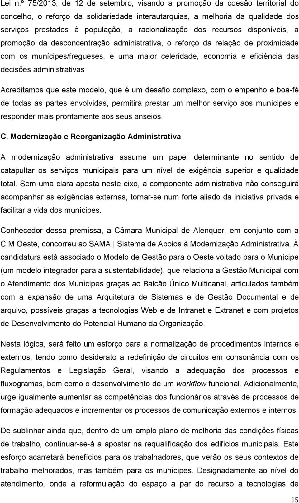 racionalização dos recursos disponíveis, a promoção da desconcentração administrativa, o reforço da relação de proximidade com os munícipes/fregueses, e uma maior celeridade, economia e eficiência