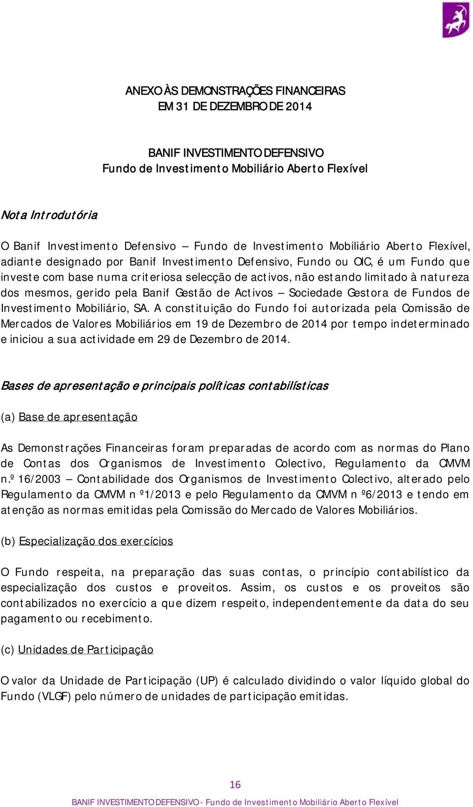 natureza dos mesmos, gerido pela Banif Gestão de Activos Sociedade Gestora de Fundos de Investimento Mobiliário, SA.