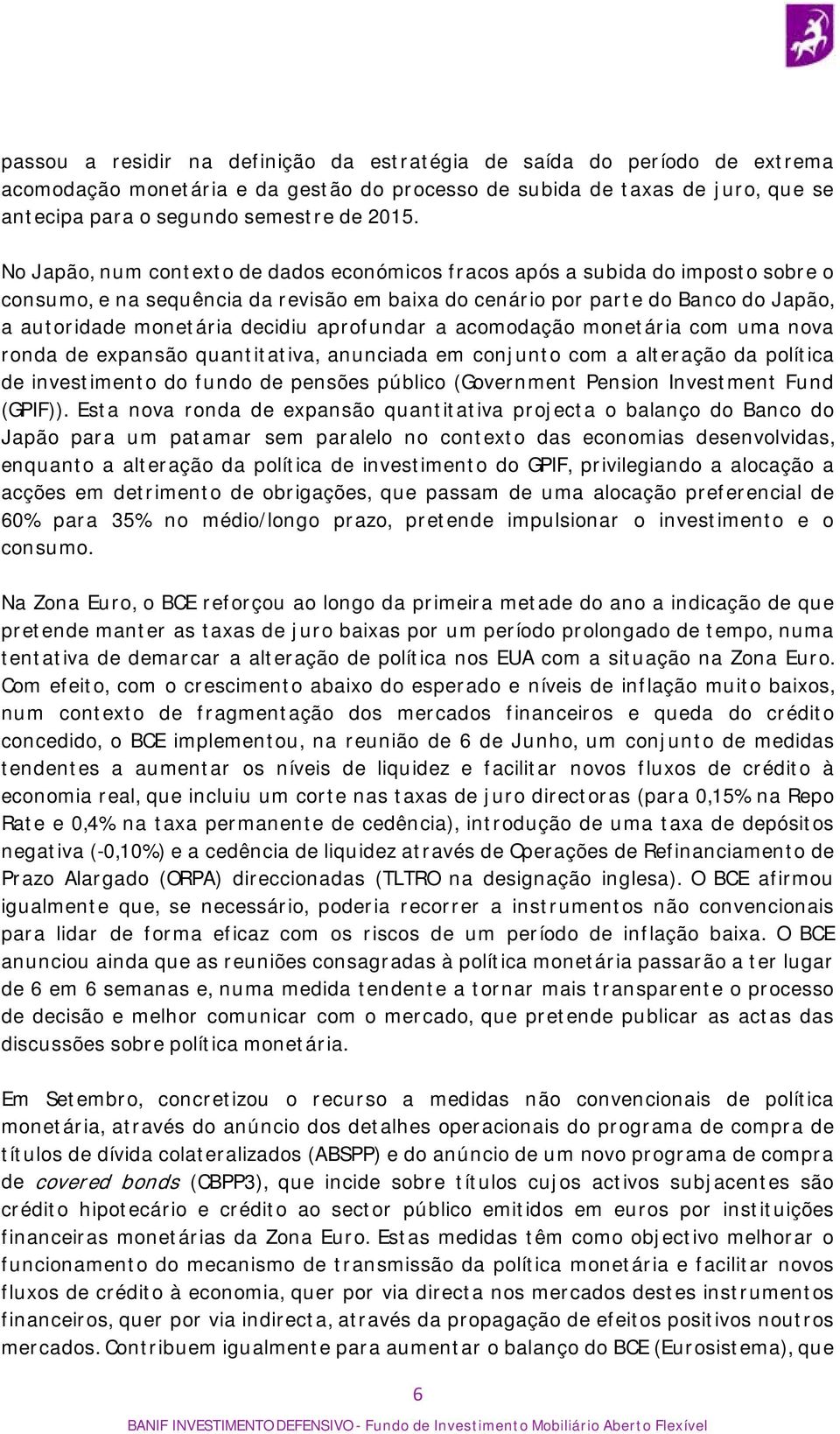 aprofundar a acomodação monetária com uma nova ronda de expansão quantitativa, anunciada em conjunto com a alteração da política de investimento do fundo de pensões público (Government Pension