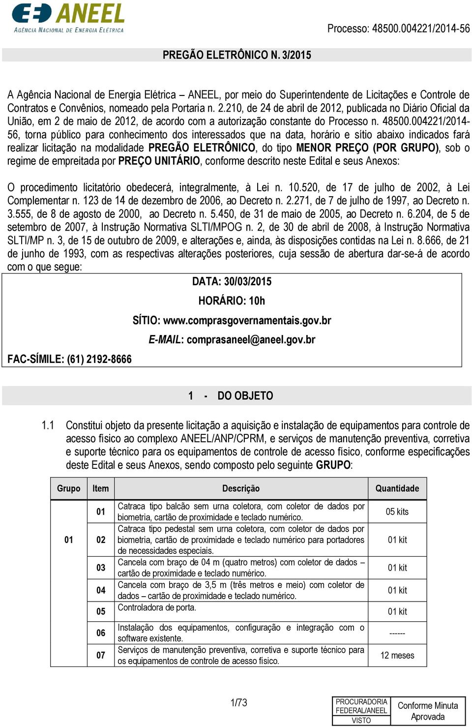 004221/2014-56, torna público para conhecimento dos interessados que na data, horário e sítio abaixo indicados fará realizar licitação na modalidade PREGÃO ELETRÔNICO, do tipo MENOR PREÇO (POR