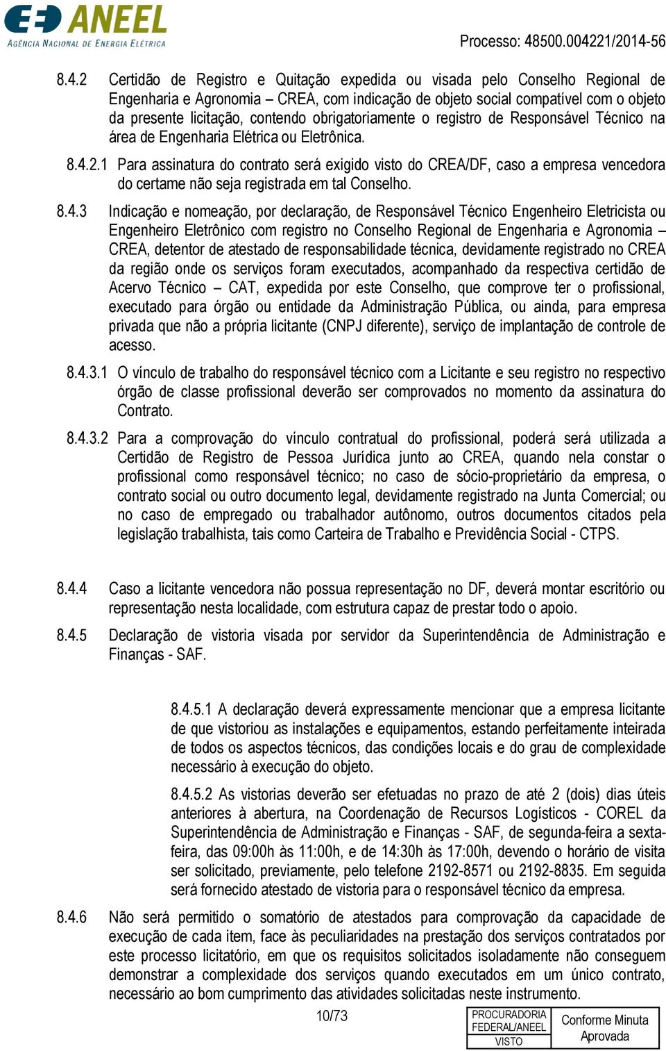 1 Para assinatura do contrato será exigido visto do CREA/DF, caso a empresa vencedora do certame não seja registrada em tal Conselho. 8.4.