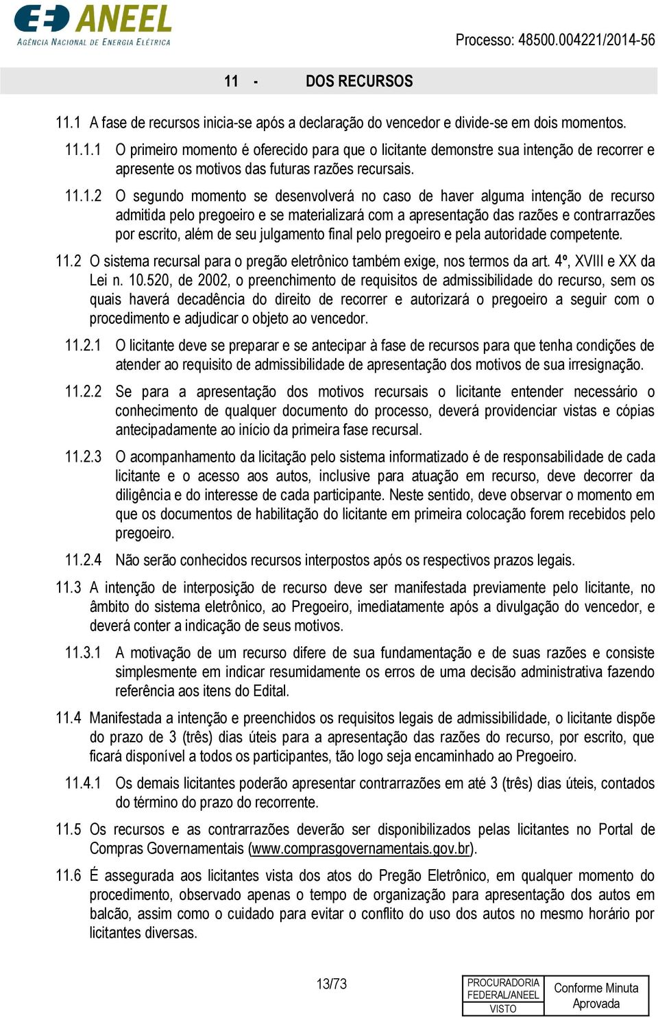 julgamento final pelo pregoeiro e pela autoridade competente. 11.2 O sistema recursal para o pregão eletrônico também exige, nos termos da art. 4º, XVIII e XX da Lei n. 10.