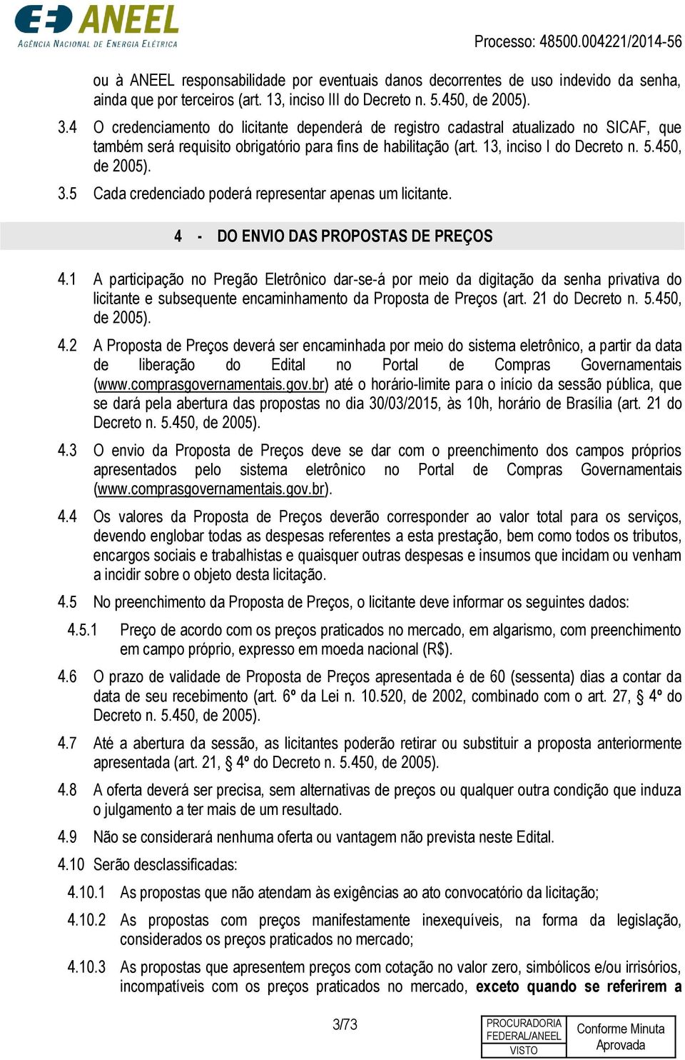 5 Cada credenciado poderá representar apenas um licitante. 4 - DO ENVIO DAS PROPOSTAS DE PREÇOS 4.