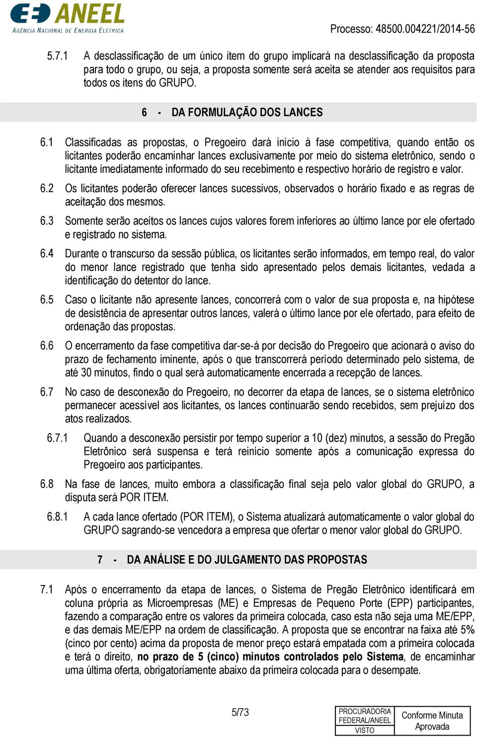 1 Classificadas as propostas, o Pregoeiro dará início à fase competitiva, quando então os licitantes poderão encaminhar lances exclusivamente por meio do sistema eletrônico, sendo o licitante