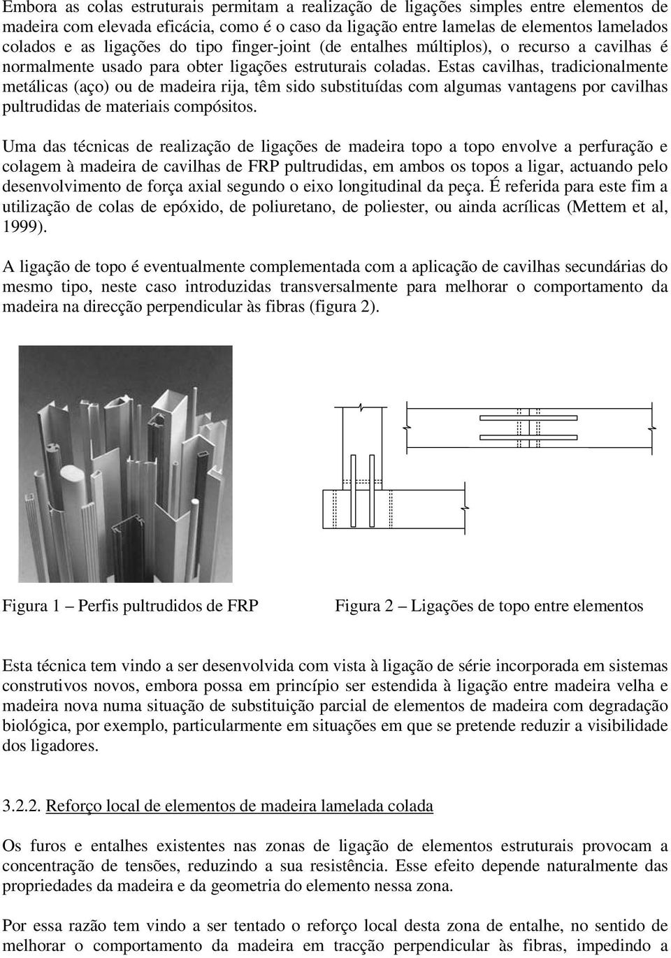 Estas cavilhas, tradicionalmente metálicas (aço) ou de madeira rija, têm sido substituídas com algumas vantagens por cavilhas pultrudidas de materiais compósitos.