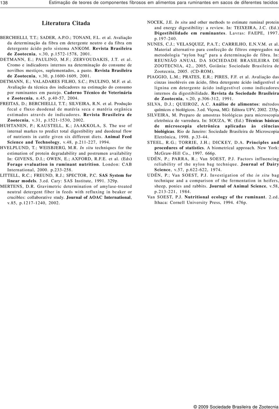 ; ZERVOUDAKIS, J.T. et al. Cromo e indicadores internos na determinação do consume de novilhos mestiços, suplementados, a pasto. Revista Brasileira de Zootecnia, v.30, p.1600-1609, 2001. DETMANN, E.