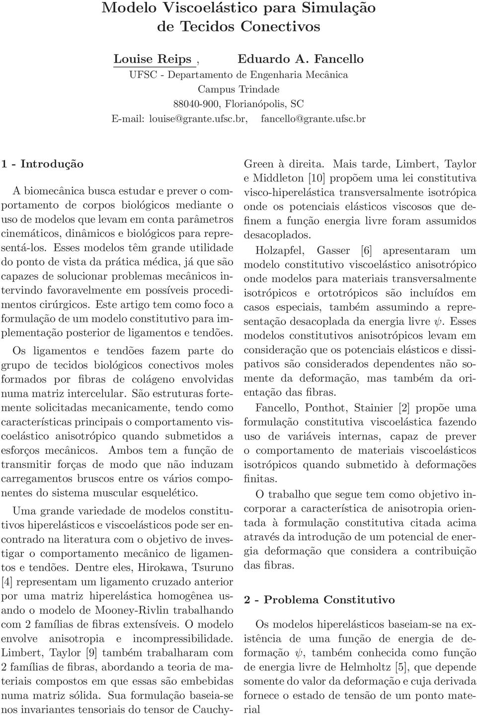 br 1 - Itrodução A biomecâica busca estudar e prever o comportameto de corpos biológicos mediate o uso de modelos que levam em cota parâmetros ciemáticos, diâmicos e biológicos para represetá-los.