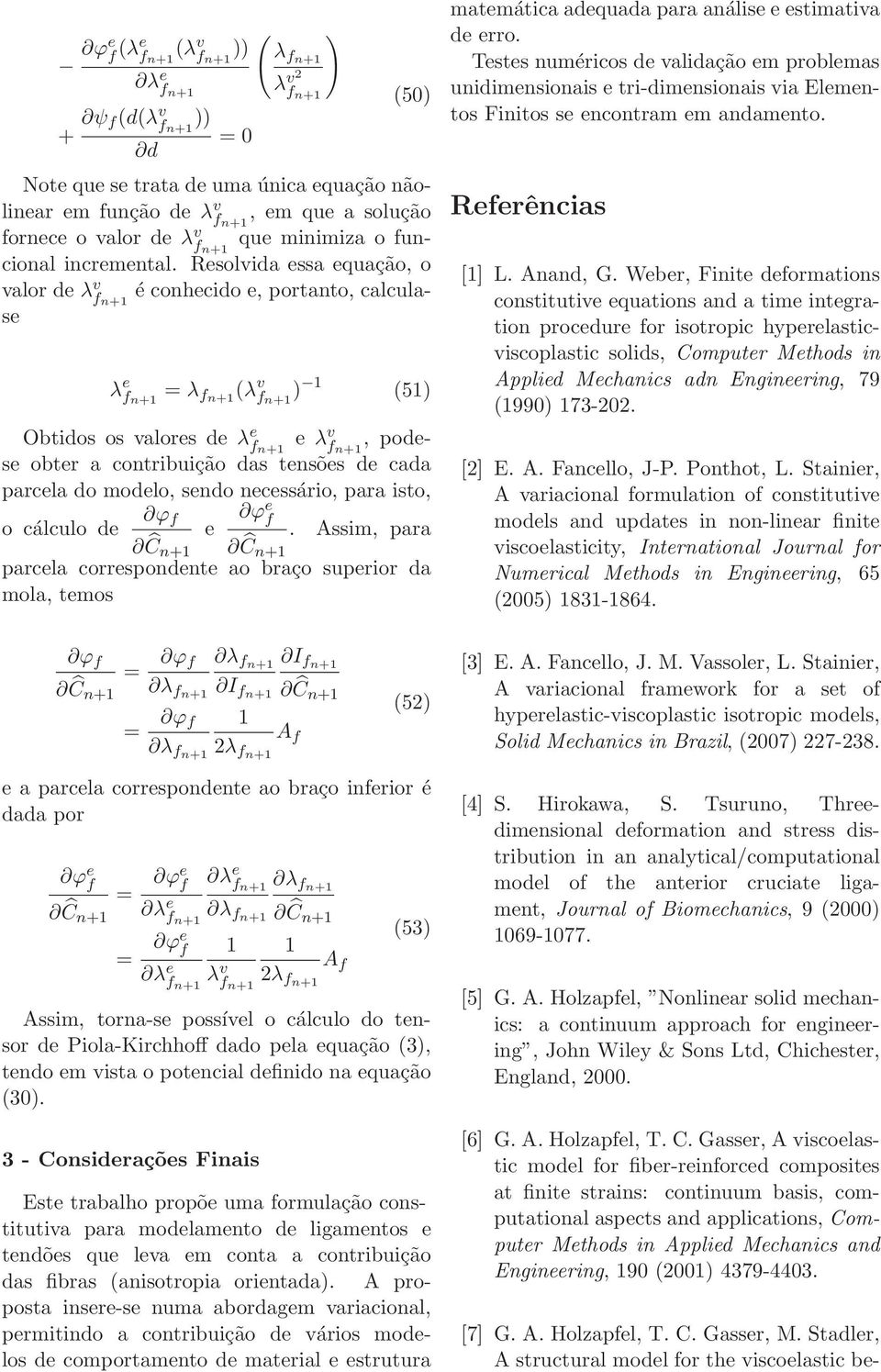 ecessário, para isto, ϕ f o cálculo de e. Assim, para parcela correspodete ao braço superior da mola, temos matemática adequada para aálise e estimativa de erro.