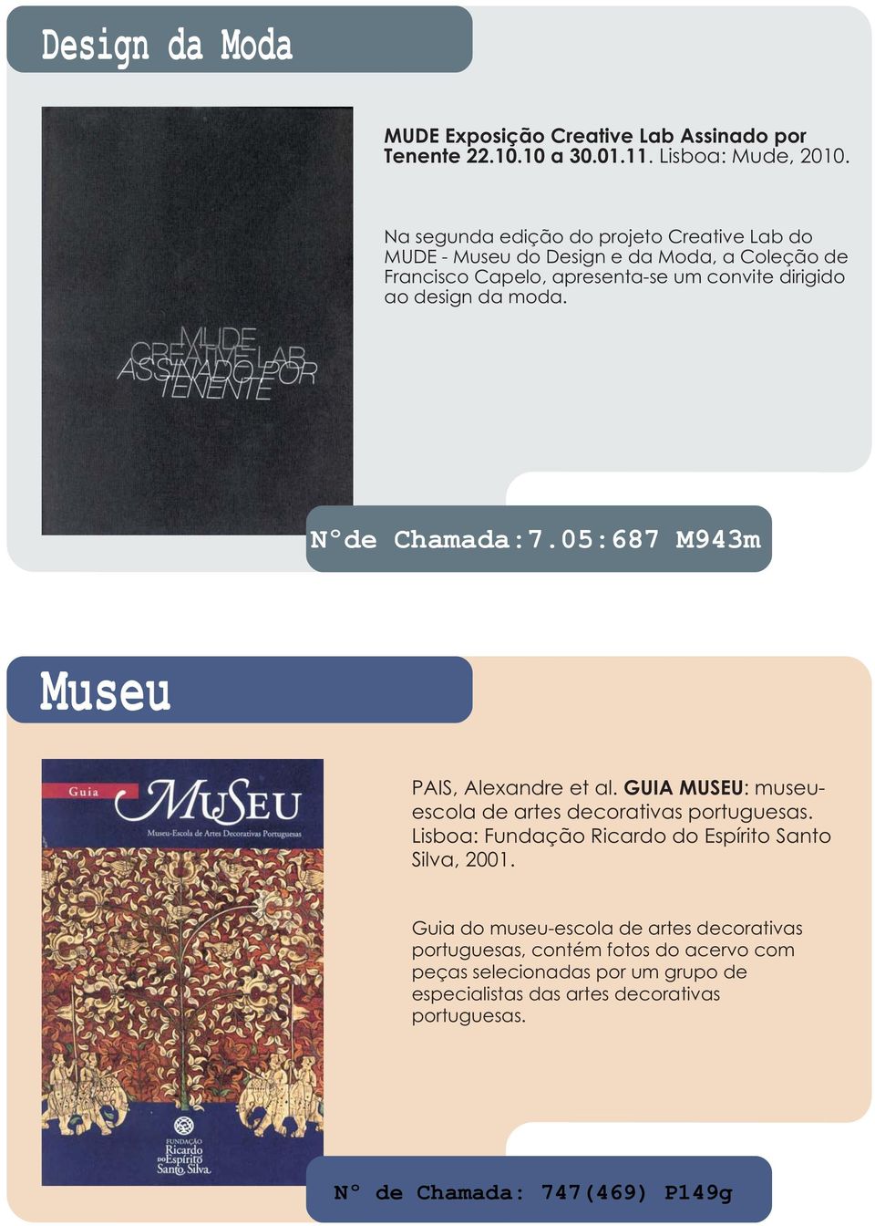 moda. Nºde Chamada:7.05:687 M943m Museu PAIS, Alexandre et al. GUIA MUSEU: museuescola de artes decorativas portuguesas.