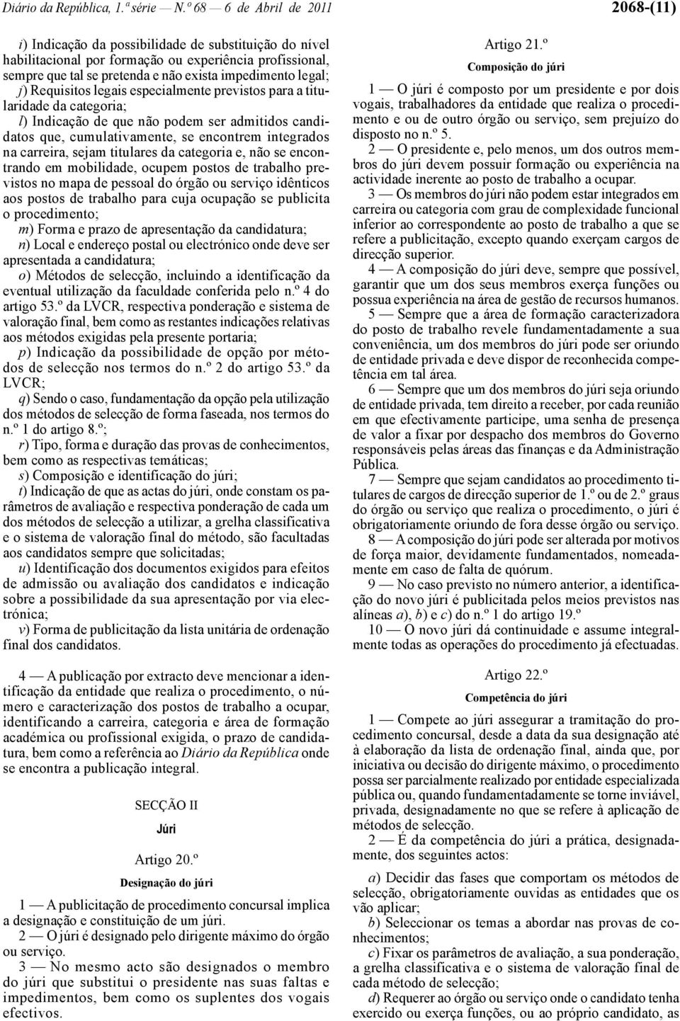 legal; j) Requisitos legais especialmente previstos para a titularidade da categoria; l) Indicação de que não podem ser admitidos candidatos que, cumulativamente, se encontrem integrados na carreira,