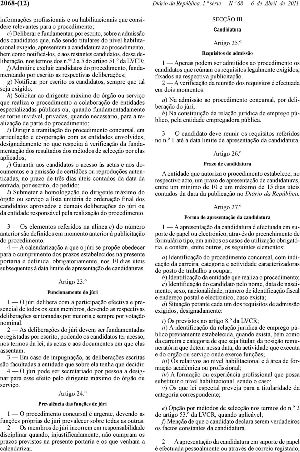 sendo titulares do nível habilitacional exigido, apresentem a candidatura ao procedimento, bem como notificá -los, e aos restantes candidatos, dessa deliberação, nos termos dos n.