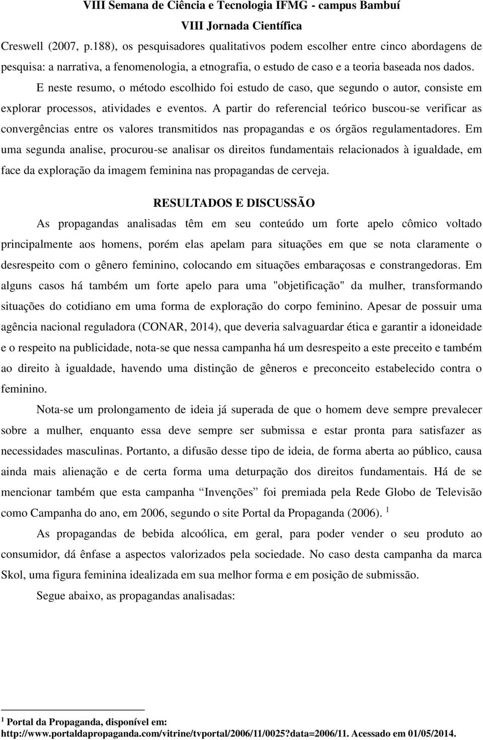 A partir do referencial teórico buscou-se verificar as convergências entre os valores transmitidos nas propagandas e os órgãos regulamentadores.