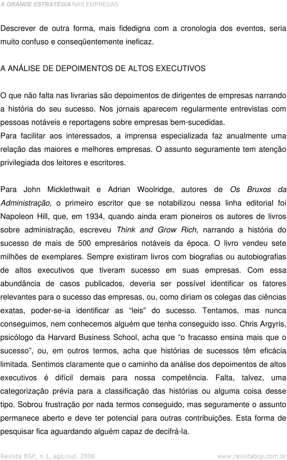 Nos jornais aparecem regularmente entrevistas com pessoas notáveis e reportagens sobre empresas bem-sucedidas.