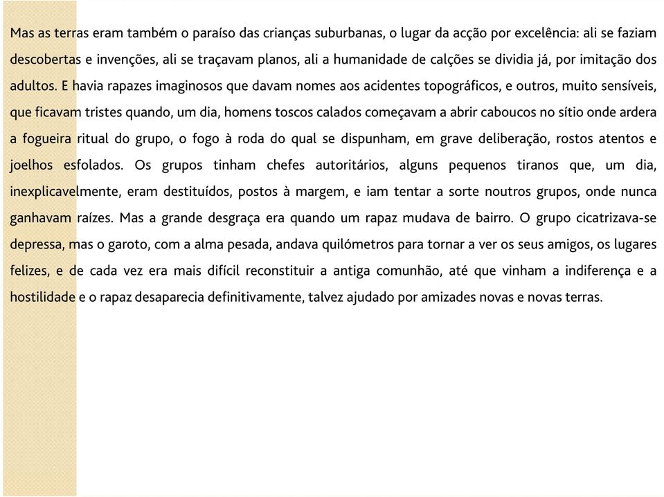 E havia rapazes imaginosos que davam nomes aos acidentes topográficos, e outros, muito sensíveis, que ficavam tristes quando, um dia, homens toscos calados começavam a abrir caboucos no sítio onde