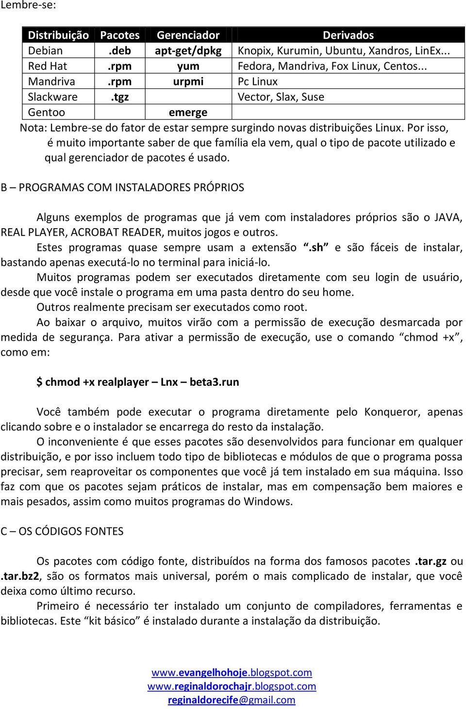 Por isso, é muito importante saber de que família ela vem, qual o tipo de pacote utilizado e qual gerenciador de pacotes é usado.