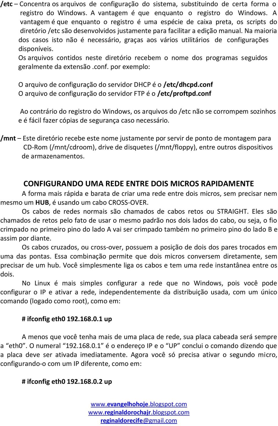 Na maioria dos casos isto não é necessário, graças aos vários utilitários de configurações disponíveis.