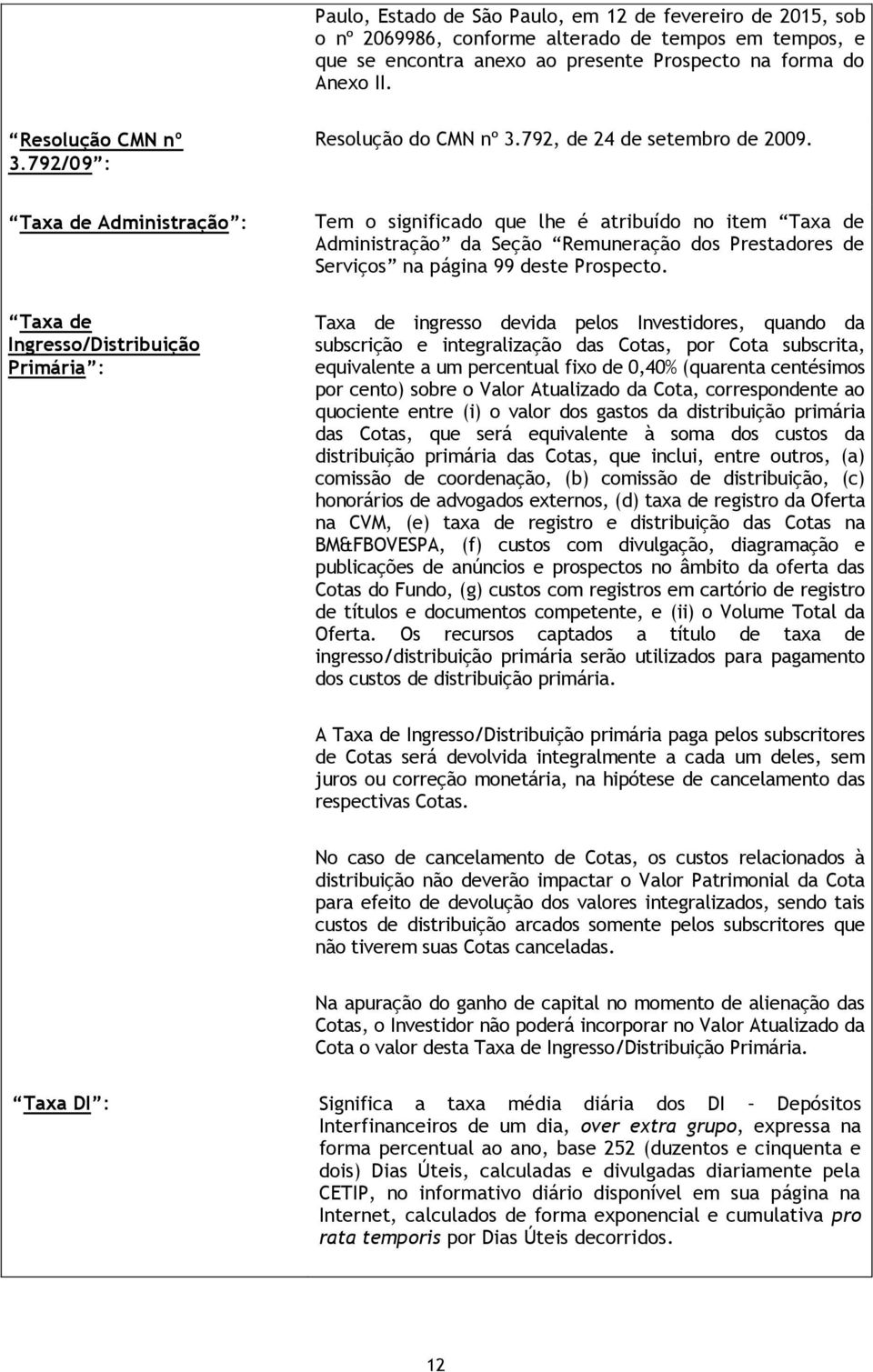 Taxa de Administração : Taxa de Ingresso/Distribuição Primária : Tem o significado que lhe é atribuído no item Taxa de Administração da Seção Remuneração dos Prestadores de Serviços na página 99