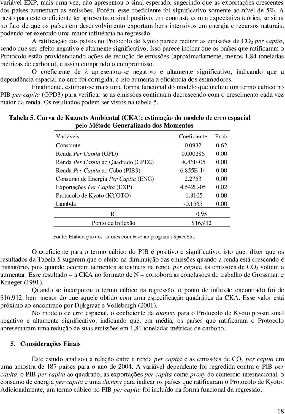 podendo ter exercdo uma maor nfluênca na regressão. A ratfcação dos países no Protocolo de Kyoto parece reduzr as emssões de CO 2 per capta, sendo que seu efeto negatvo é altamente sgnfcatvo.