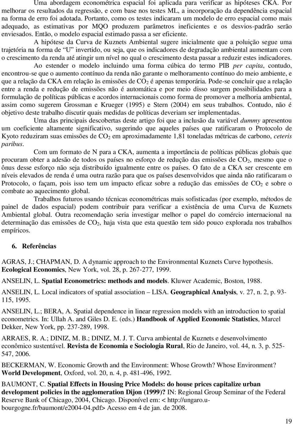 Portanto, como os testes ndcaram um modelo de erro espacal como mas adequado, as estmatvas por MQO produzem parâmetros nefcentes e os desvos-padrão serão envesados.