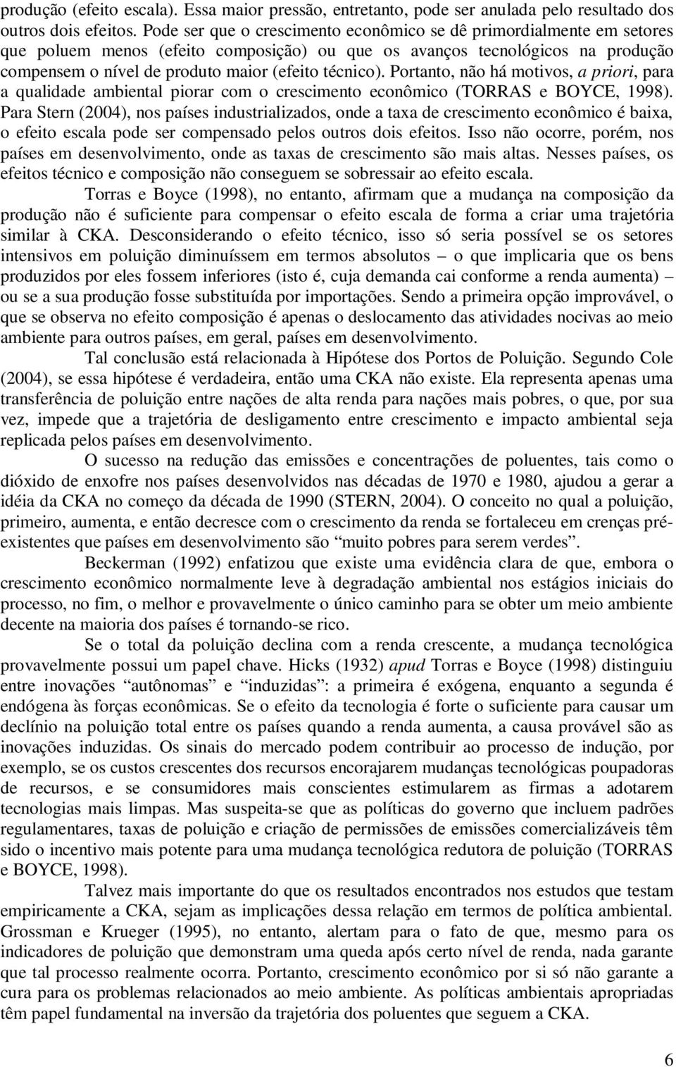 Portanto, não há motvos, a pror, para a qualdade ambental porar com o crescmento econômco (TORRAS e BOYCE, 1998).