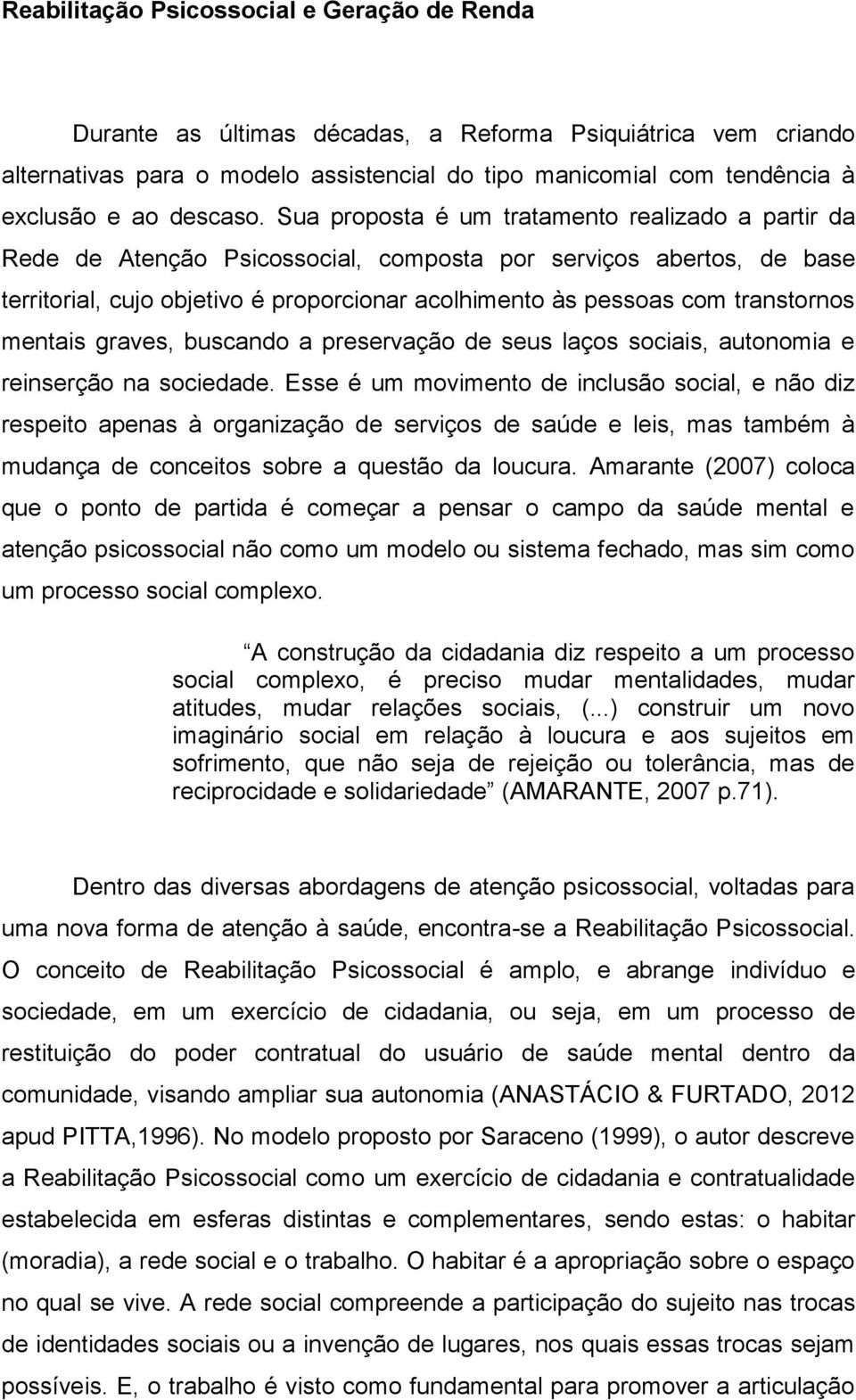 Sua proposta é um tratamento realizado a partir da Rede de Atenção Psicossocial, composta por serviços abertos, de base territorial, cujo objetivo é proporcionar acolhimento às pessoas com