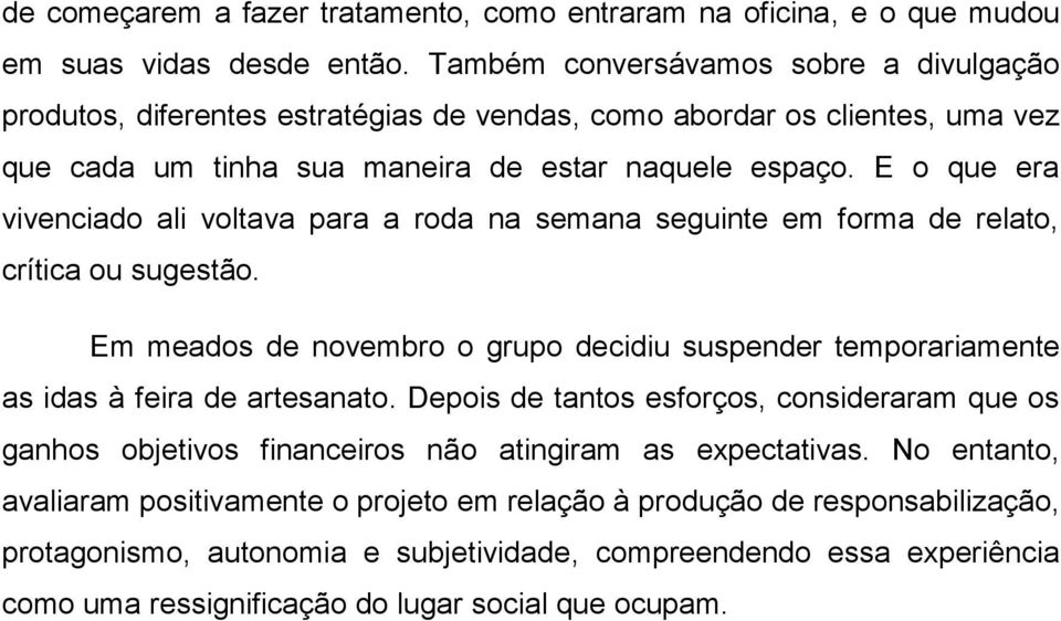 E o que era vivenciado ali voltava para a roda na semana seguinte em forma de relato, crítica ou sugestão.