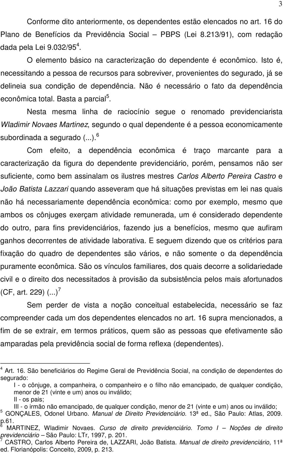 Não é necessário o fato da dependência econômica total. Basta a parcial 5.