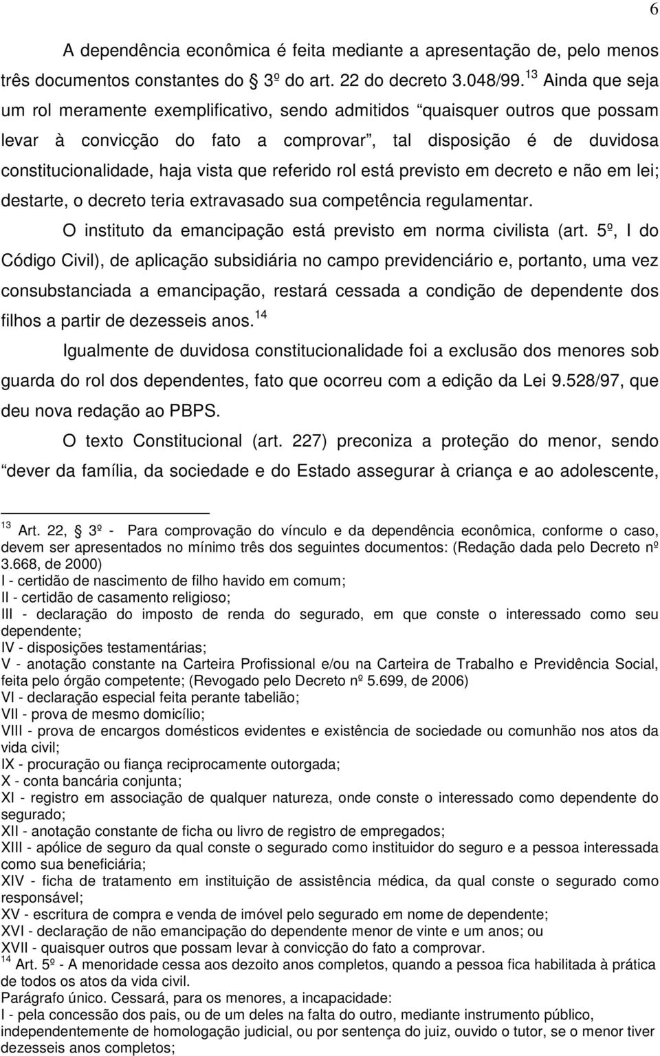 referido rol está previsto em decreto e não em lei; destarte, o decreto teria extravasado sua competência regulamentar. O instituto da emancipação está previsto em norma civilista (art.