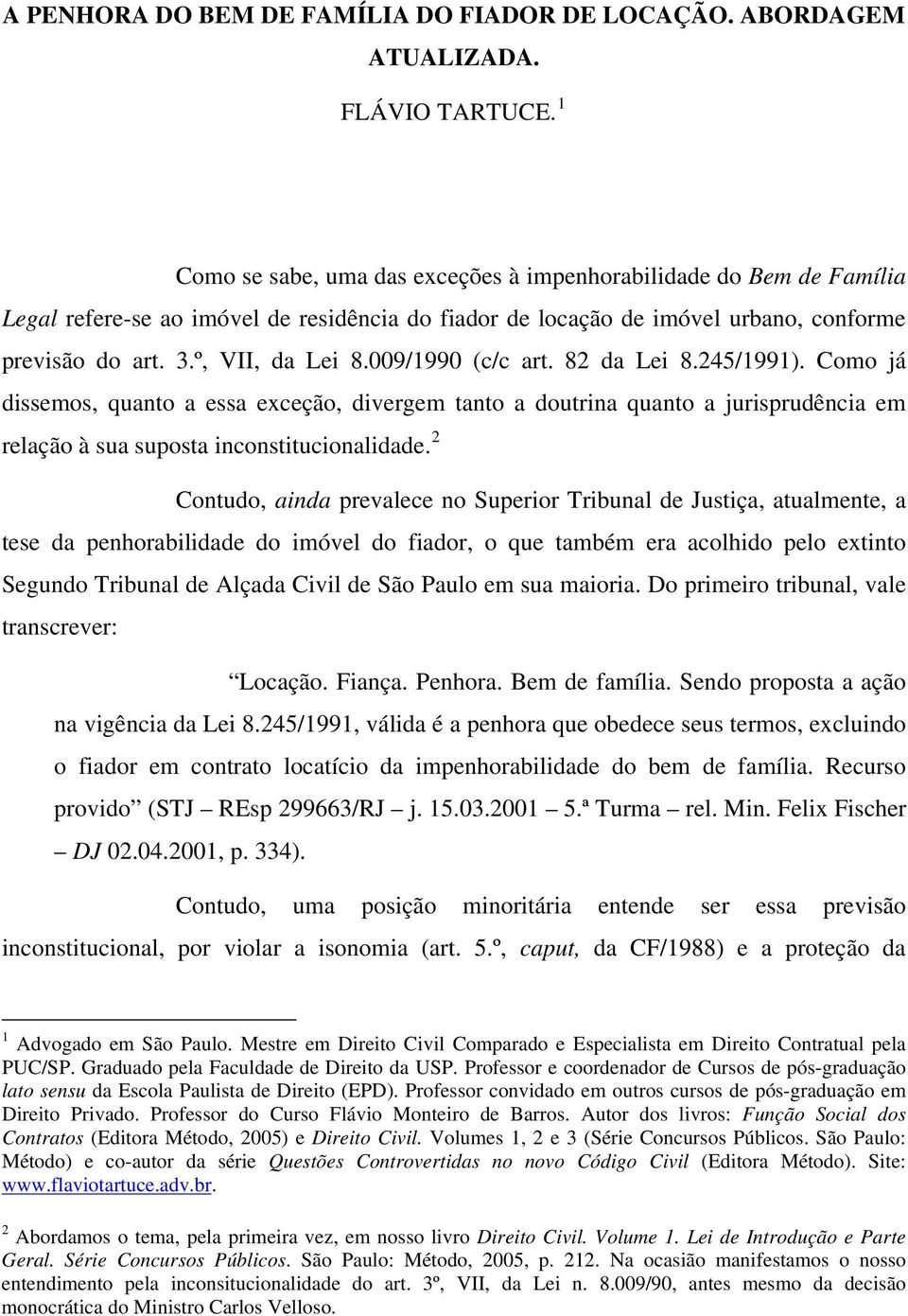 009/1990 (c/c art. 82 da Lei 8.245/1991). Como já dissemos, quanto a essa exceção, divergem tanto a doutrina quanto a jurisprudência em relação à sua suposta inconstitucionalidade.