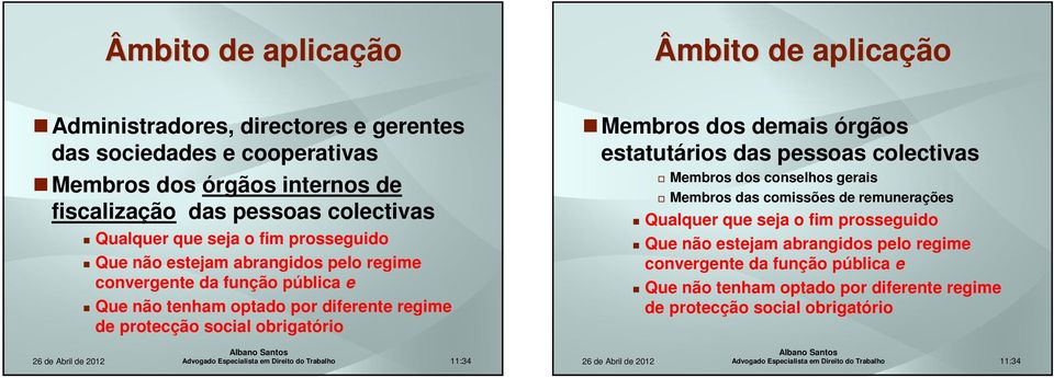 protecção social obrigatório Membros dos demais órgãos estatutários das pessoas colectivas Membros dos conselhos gerais Membros das comissões de remunerações Qualquer