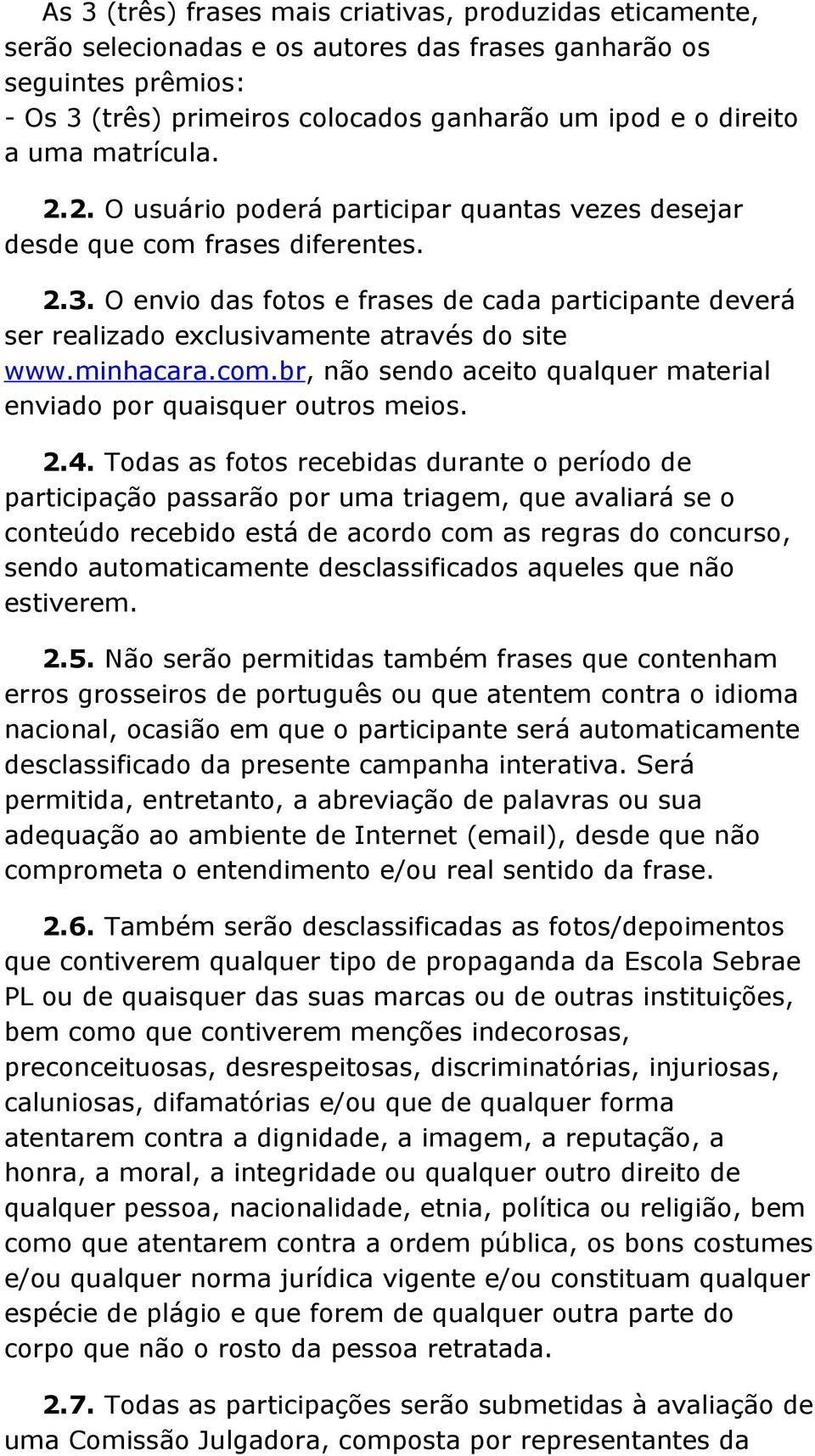 O envio das fotos e frases de cada participante deverá ser realizado exclusivamente através do site www.minhacara.com.br, não sendo aceito qualquer material enviado por quaisquer outros meios. 2.4.