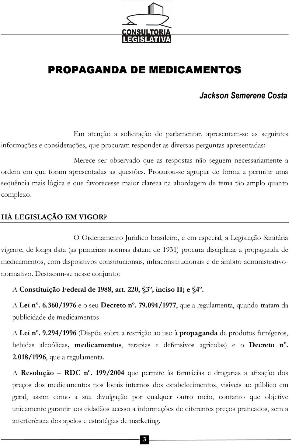 Procurou-se agrupar de forma a permitir uma seqüência mais lógica e que favorecesse maior clareza na abordagem de tema tão amplo quanto complexo. HÁ LEGISLAÇÃO EM VIGOR?