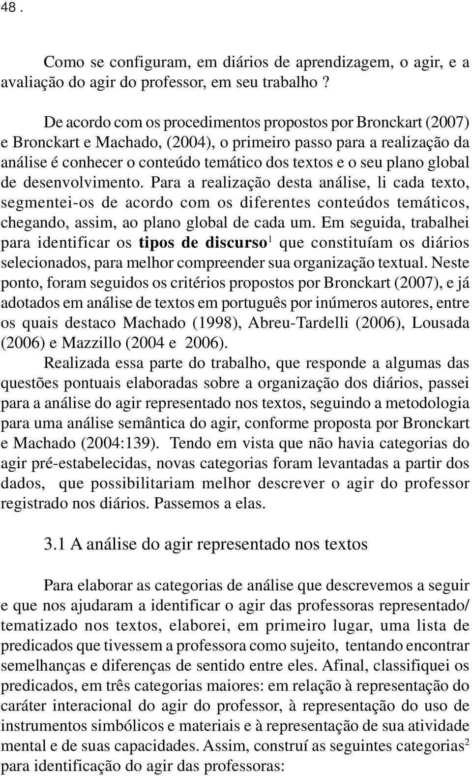 global de desenvolvimento. Para a realização desta análise, li cada texto, segmentei-os de acordo com os diferentes conteúdos temáticos, chegando, assim, ao plano global de cada um.