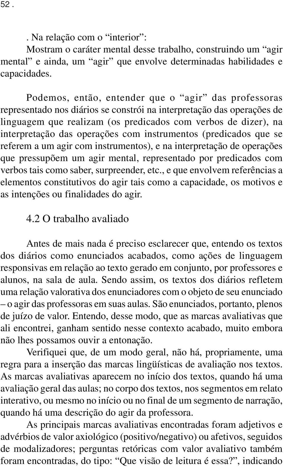 das operações com instrumentos (predicados que se referem a um agir com instrumentos), e na interpretação de operações que pressupõem um agir mental, representado por predicados com verbos tais como