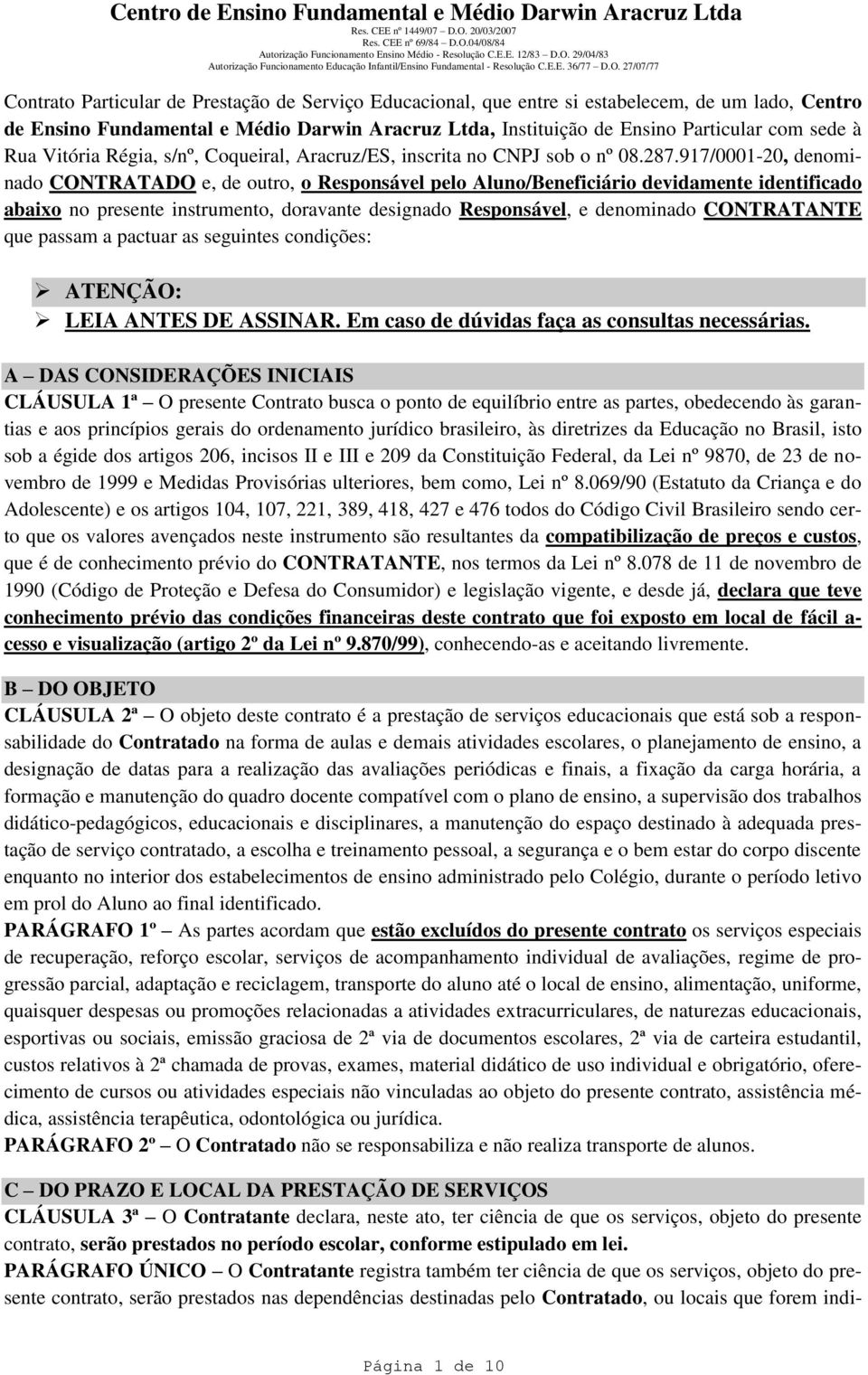 917/0001-20, denominado CONTRATADO e, de outro, o Responsável pelo Aluno/Beneficiário devidamente identificado abaixo no presente instrumento, doravante designado Responsável, e denominado