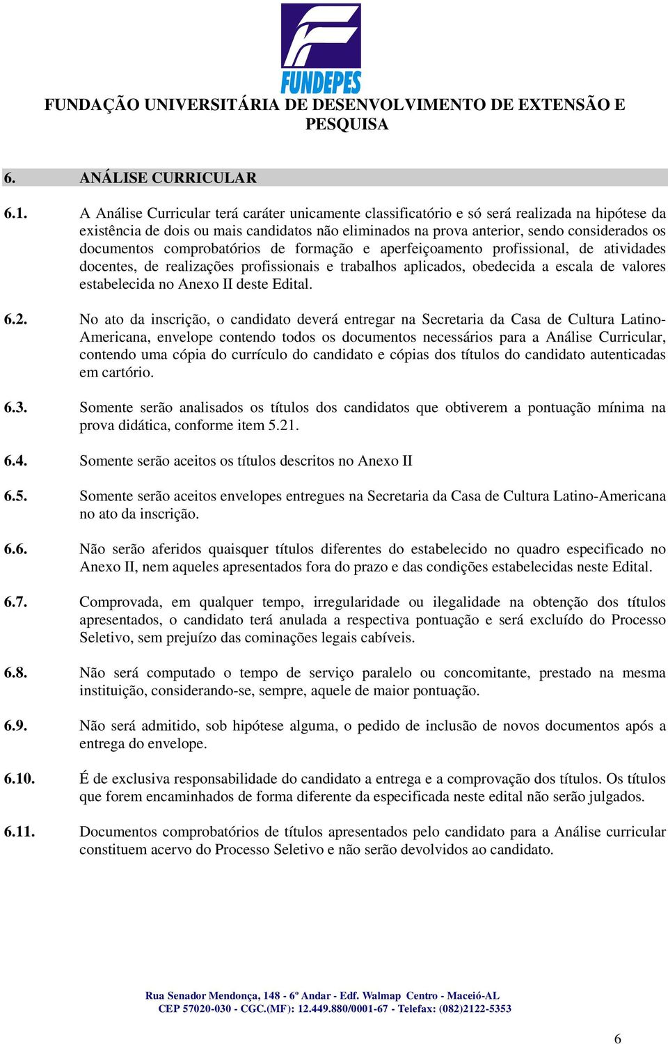 documentos comprobatórios de formação e aperfeiçoamento profissional, de atividades docentes, de realizações profissionais e trabalhos aplicados, obedecida a escala de valores estabelecida no Anexo