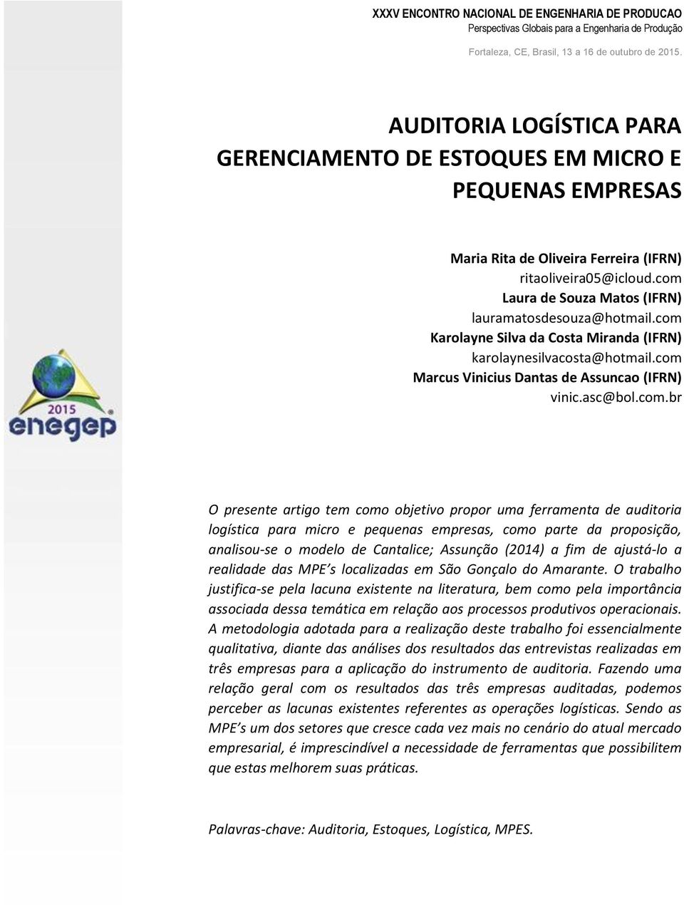 auditoria logística para micro e pequenas empresas, como parte da proposição, analisou-se o modelo de Cantalice; Assunção (2014) a fim de ajustá-lo a realidade das MPE s localizadas em São Gonçalo do