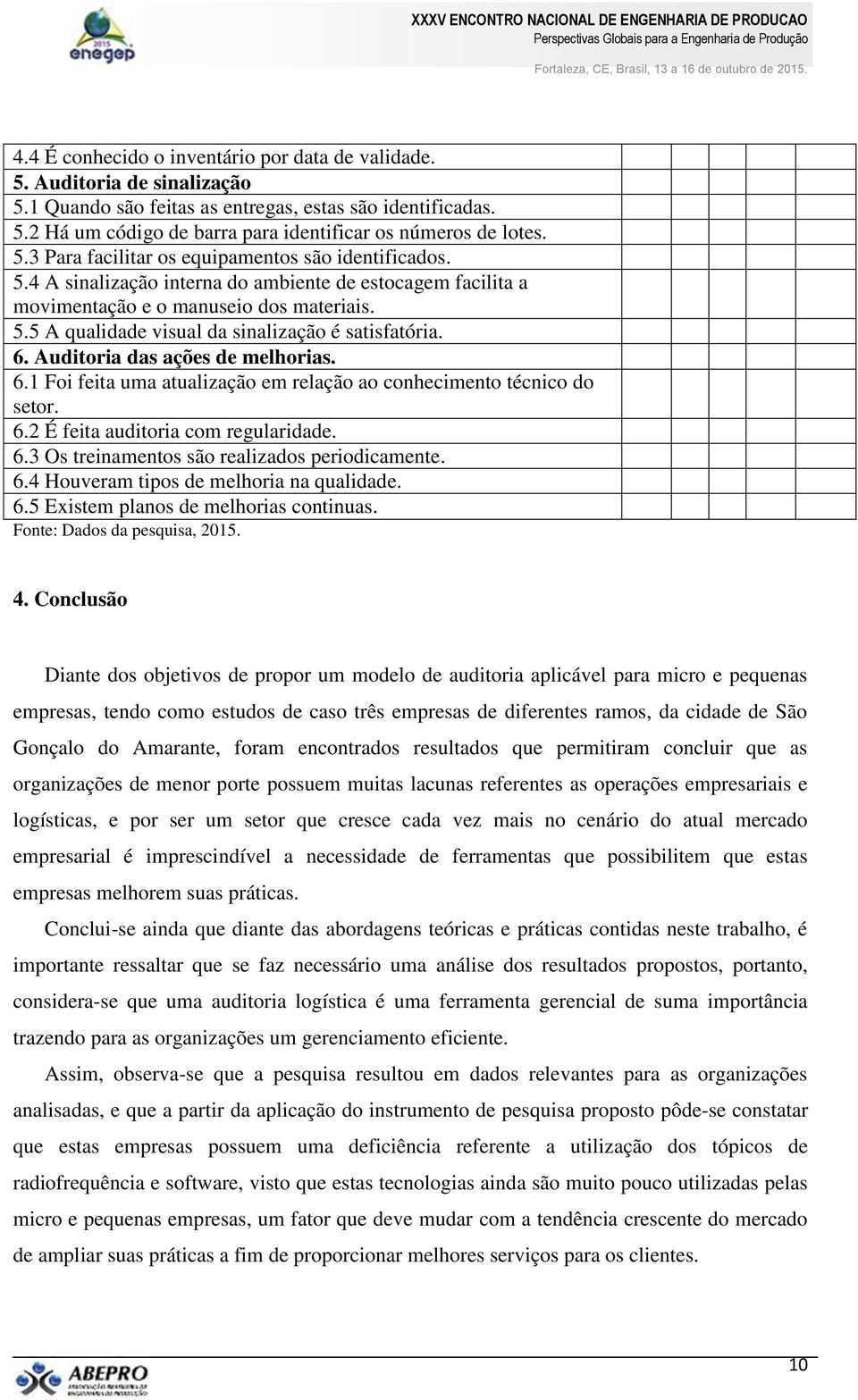 6. Auditoria das ações de melhorias. 6.1 Foi feita uma atualização em relação ao conhecimento técnico do setor. 6.2 É feita auditoria com regularidade. 6.3 Os treinamentos são realizados periodicamente.