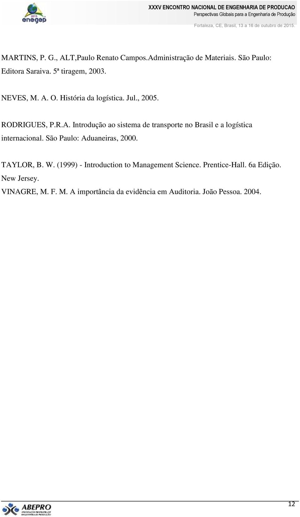 São Paulo: Aduaneiras, 2000. TAYLOR, B. W. (1999) - Introduction to Management Science. Prentice-Hall. 6a Edição.