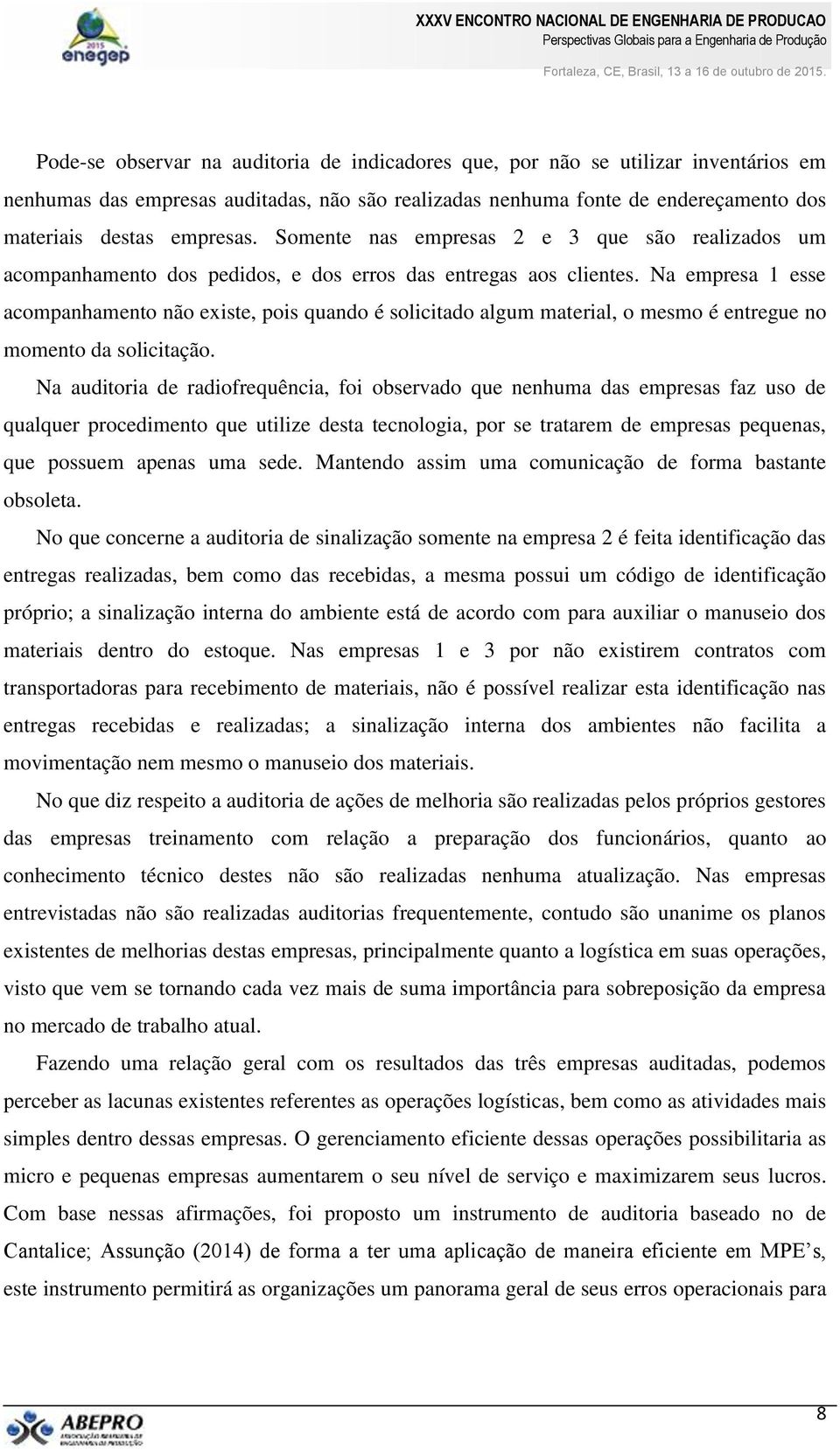 Na empresa 1 esse acompanhamento não existe, pois quando é solicitado algum material, o mesmo é entregue no momento da solicitação.