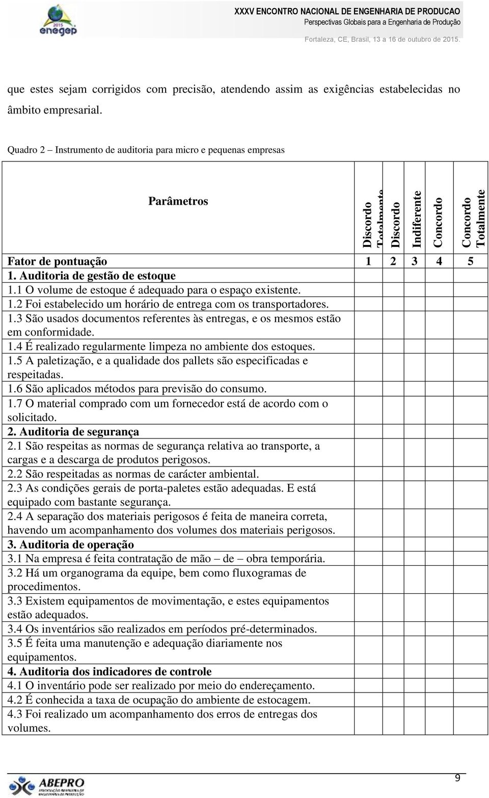 1 O volume de estoque é adequado para o espaço existente. 1.2 Foi estabelecido um horário de entrega com os transportadores. 1.3 São usados documentos referentes às entregas, e os mesmos estão em conformidade.