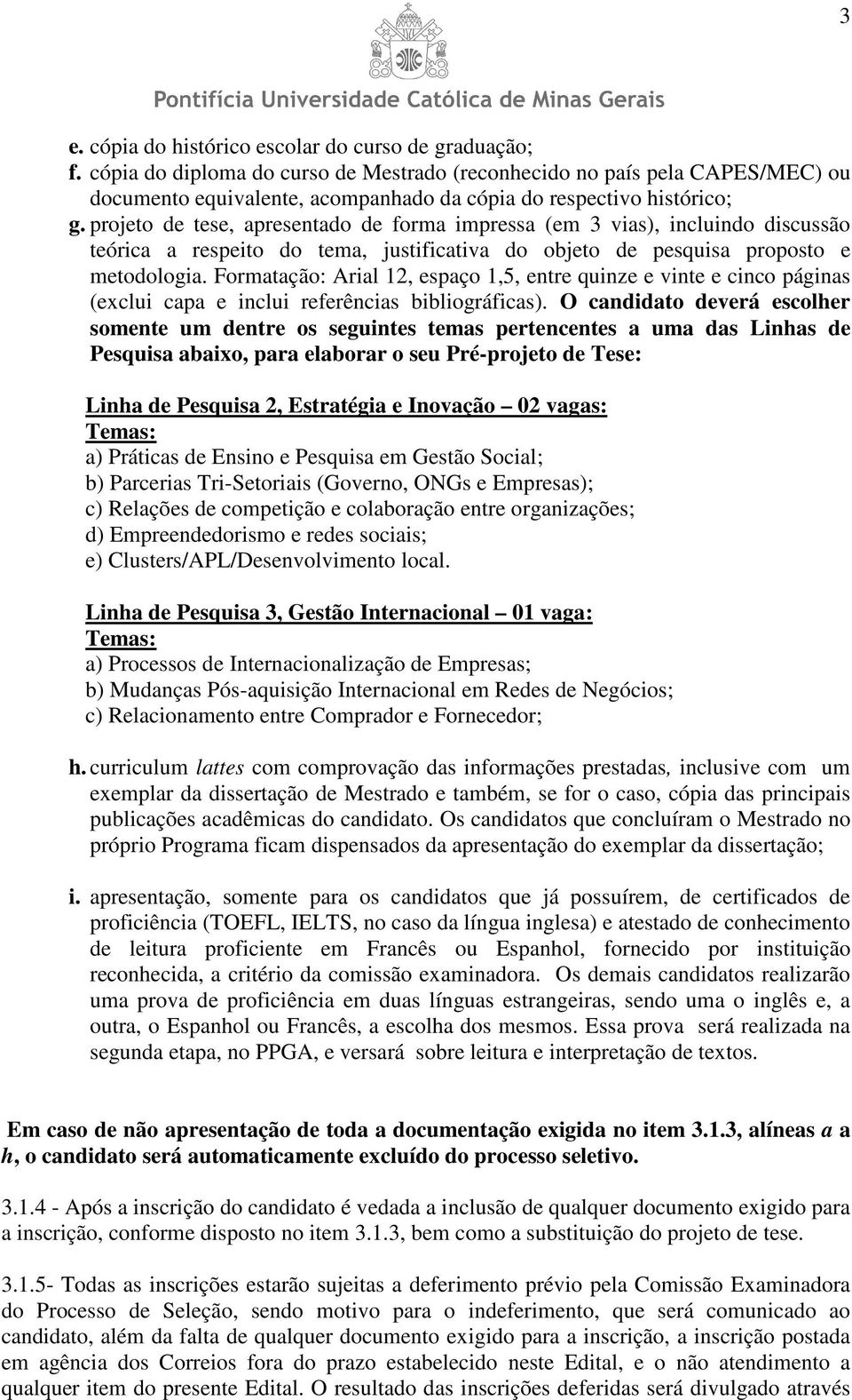 projeto de tese, apresentado de forma impressa (em 3 vias), incluindo discussão teórica a respeito do tema, justificativa do objeto de pesquisa proposto e metodologia.